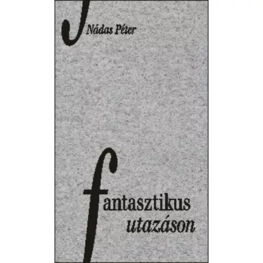 Fantasztikus utazáson - Nádas Péter