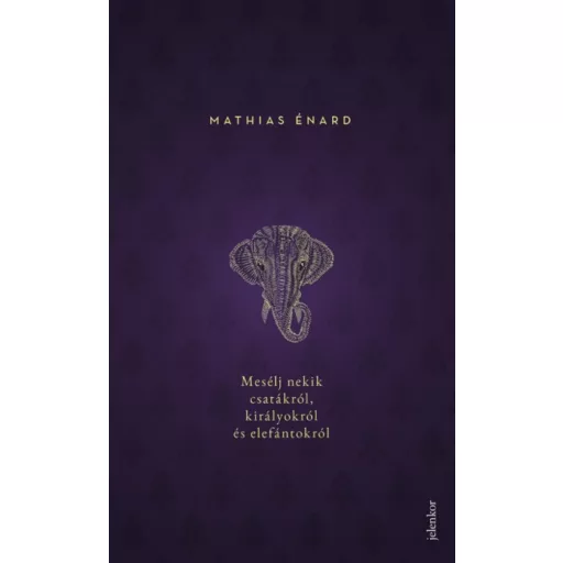 Mesélj nekik csatákról, királyokról és elefántokról (Mathias Énard)