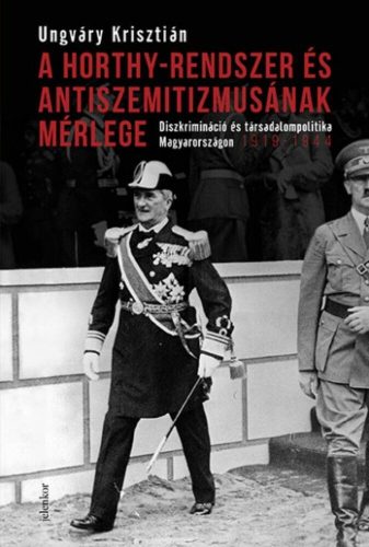 A Horthy-rendszer és antiszemitizmusának mérlege /Diszkrimináció és társadalompolitika (Ungváry