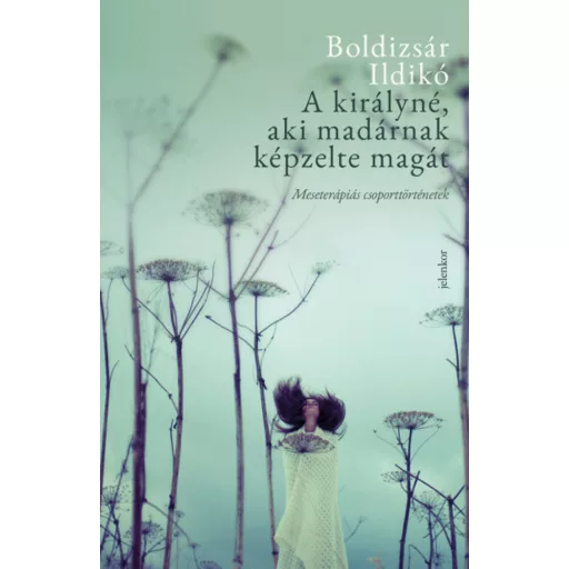 A királyné, aki madárnak képzelte magát - Meseterápiás csoporttörténetek (Boldizsár Ildikó)