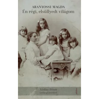 Én régi, elsüllyedt világom - Nádas Péter széljegyzeteivel (Aranyossi Magda)