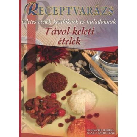 Receptvarázs 44. - Távol-keleti ételek - Ízletes ételek kezdőknek és haladóknak