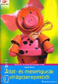 Állat- és mesefigurák virágcserepekből - Kivehető mintaívekkel - Ingrid Moras