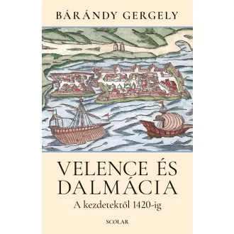   Velence és Dalmácia - A kezdetektől 1420-ig (2. kiadás) - Bárándy Gergely