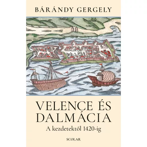 Velence és Dalmácia - A kezdetektől 1420-ig (2. kiadás) - Bárándy Gergely