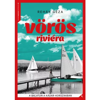  Vörös Riviéra - A Balaton a Kádár-korszakban - Rehák Géza