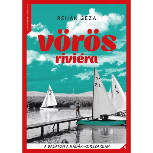 Vörös Riviéra - A Balaton a Kádár-korszakban - Rehák Géza