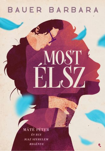 Most élsz (Új kiadás) - Máté Péter és egy igaz szerelem regénye - Bauer Barbara