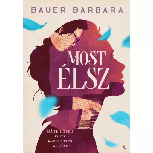 Most élsz (Új kiadás) - Máté Péter és egy igaz szerelem regénye - Bauer Barbara