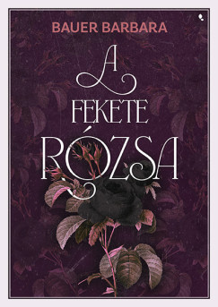 A fekete rózsa (Éldekorált) - (Új kiadás) - Bauer Barbara