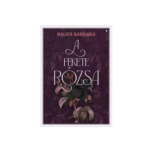 A fekete rózsa (Éldekorált) - (Új kiadás) - Bauer Barbara