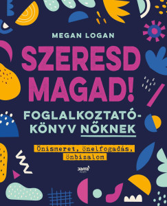Szeresd magad! - Foglalkoztatókönyv nőknek (Új kiadás) - Megan Logan
