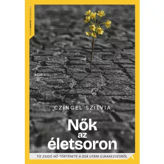   Nők az életsoron - Tíz zsidó nő története a Soá utáni újrakezdésről - Czingel Szilvia