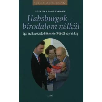   Habsburgok - birodalom nélkül - Egy uralkodócsalád története 1918-tól napjainkig - Dieter Kindermann