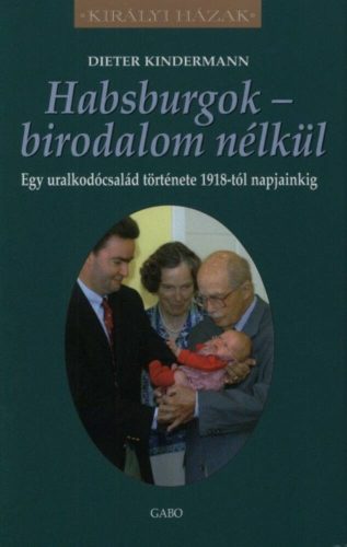 Habsburgok - birodalom nélkül - Egy uralkodócsalád története 1918-tól napjainkig - Dieter Kindermann