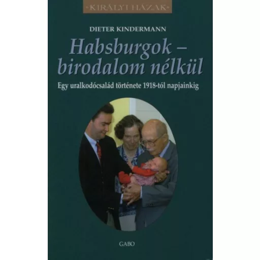 Habsburgok - birodalom nélkül - Egy uralkodócsalád története 1918-tól napjainkig - Dieter Kindermann