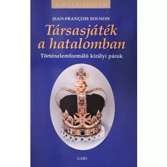   Társasjáték a hatalomban - Történelemformáló királyi párok - Jean-Francois Solnon