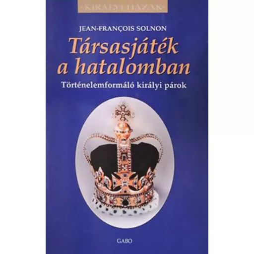 Társasjáték a hatalomban - Történelemformáló királyi párok - Jean-Francois Solnon