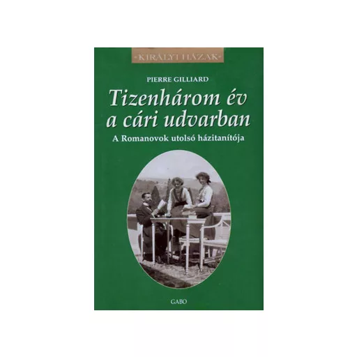 Tizenhárom év a cári udvarban - Pierre Gilliard
