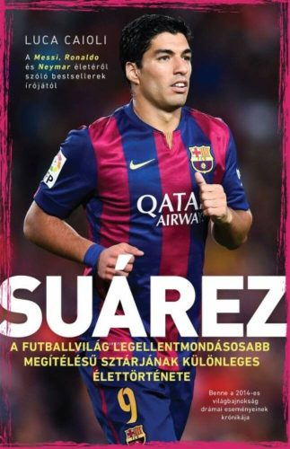 Suárez - A futballvilág legellentmondásosabb megítélésű sztárjának különleges élettörténete (Lu