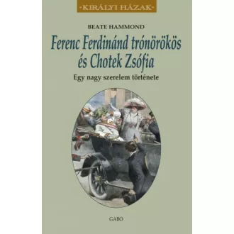 Ferenc Ferdinánd trónörökös és Chotek Zsófia - Egy nagy szerelem története /Királyi házak (Beat