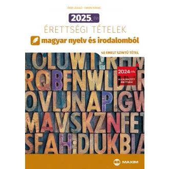   2025. évi érettségi tételek magyar nyelv és irodalomból (40 emelt szintű tétel) - Árva László - Simon Ferenc
