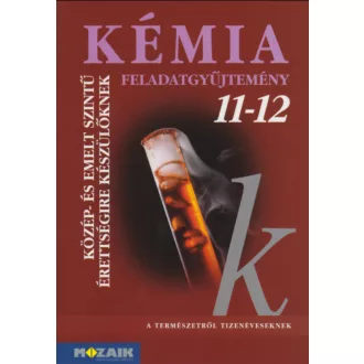   Kémia 11-12. - Feladatgyűjtemény közép- és emelt szintű érettségire készülőknek