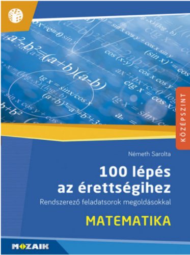 Németh Sarolta: Matematika - 100 lépés az érettségihez - Rendszerező feladatsorok megoldásokkal