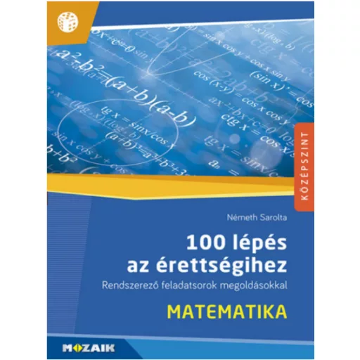 Németh Sarolta: Matematika - 100 lépés az érettségihez - Rendszerező feladatsorok megoldásokkal