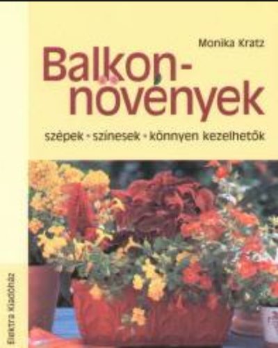 Balkonnövények - Szépek, színesek, könnyen kezelhetők - Monika Kratz