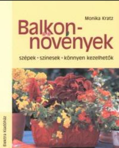 Balkonnövények - Szépek, színesek, könnyen kezelhetők - Monika Kratz