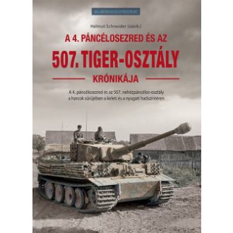  A 4. páncélosezred és az 507. Tiger-osztály krónikája - Helmut Schneider