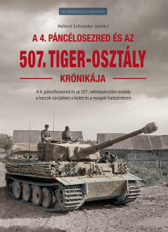 A 4. páncélosezred és az 507. Tiger-osztály krónikája - Helmut Schneider