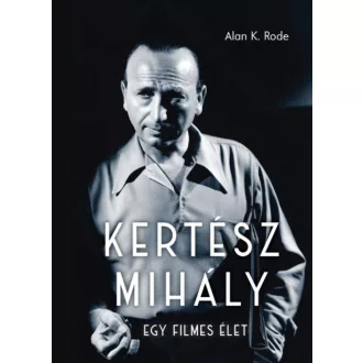 Kertész Mihály - Egy filmes élet - Alan K. Rode