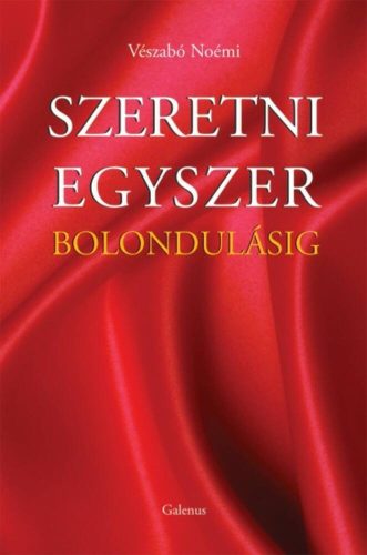 SZERETNI EGYSZER BOLONDULÁSIG (Vészabó Noémi)