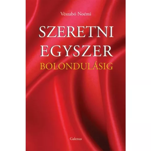 SZERETNI EGYSZER BOLONDULÁSIG (Vészabó Noémi)