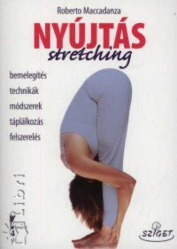 Nyújtás - stretching - Bemelegítés, technikák, módszerek, táplálkozás, felszerelés - Roberto Ma