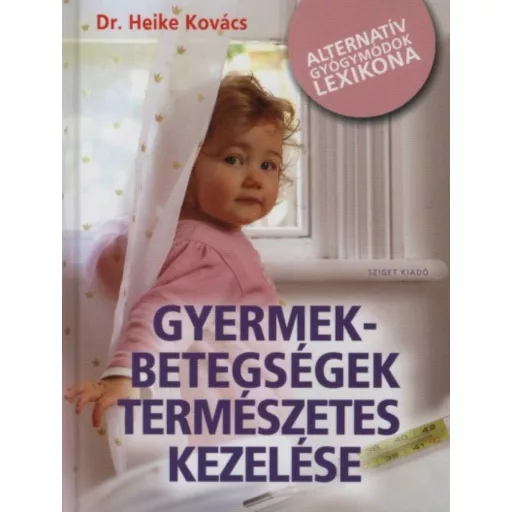 Gyermekbetegségek természetes kezelése /Alternatív gyógymódok lexikona (Dr. Heike Kovács)