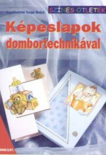 Képeslapok dombortechnikával /Színes ötletek 137. (Keszthelyiné Varga Ibolya)