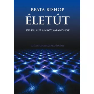 Életút - Kis kalauz a nagy kalandhoz (Beata Bishop)