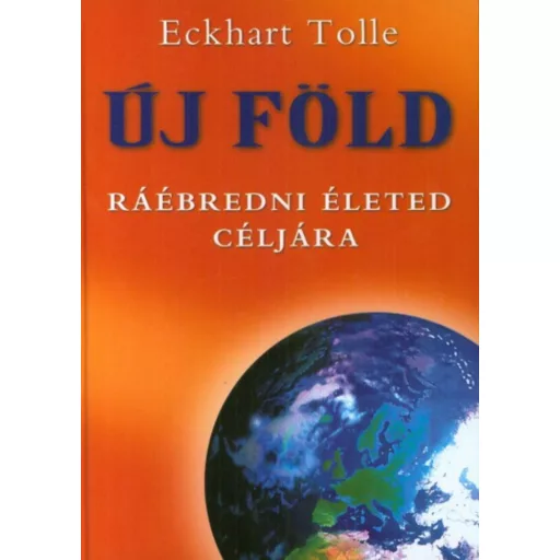 Új föld /Ráébredni életed céljára (Eckhart Tolle)