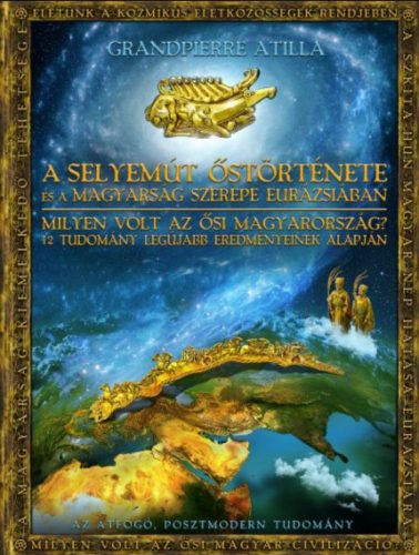 A Selyemút őstörténete és a magyarság szerepe Eurázsiában - Grandpierre Attila