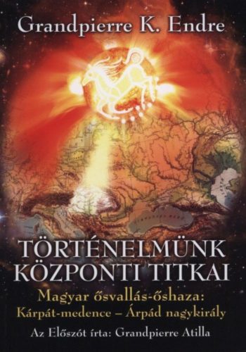 Történelmünk központi titkai - Grandpierre K. Endre