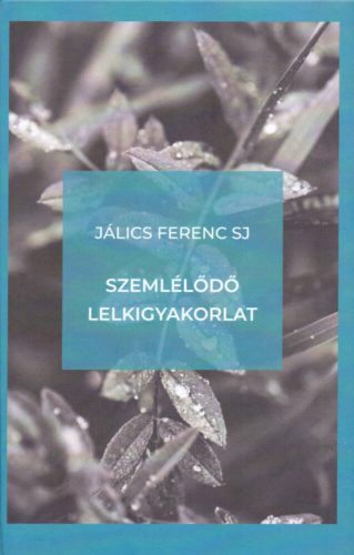 Szemlélődő lelkigyakorlat - Bevezetés a szemlélődő életmódba és a Jézus-imába - Jálics Ferenc S