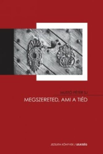 Megszereted, ami a tiéd (Mustó Péter Sj)