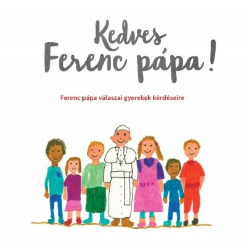 Kedves Ferenc Pápa! /Ferenc Pápa válaszai gyerekek kérdéseire (Válogatás)