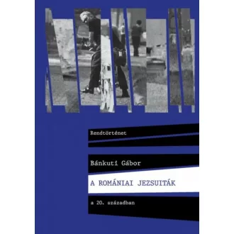 A romániai jezsuiták a 20. Században - Bánkuti Gábor