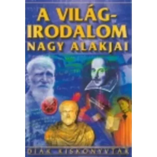 A világirodalom nagy alakjai - Diák kiskönyvtár