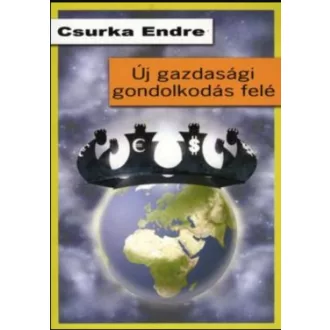 Új gazdasági gondolkodás felé - Csurka Endre