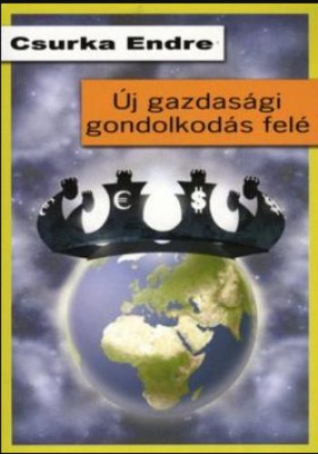 Új gazdasági gondolkodás felé - Csurka Endre